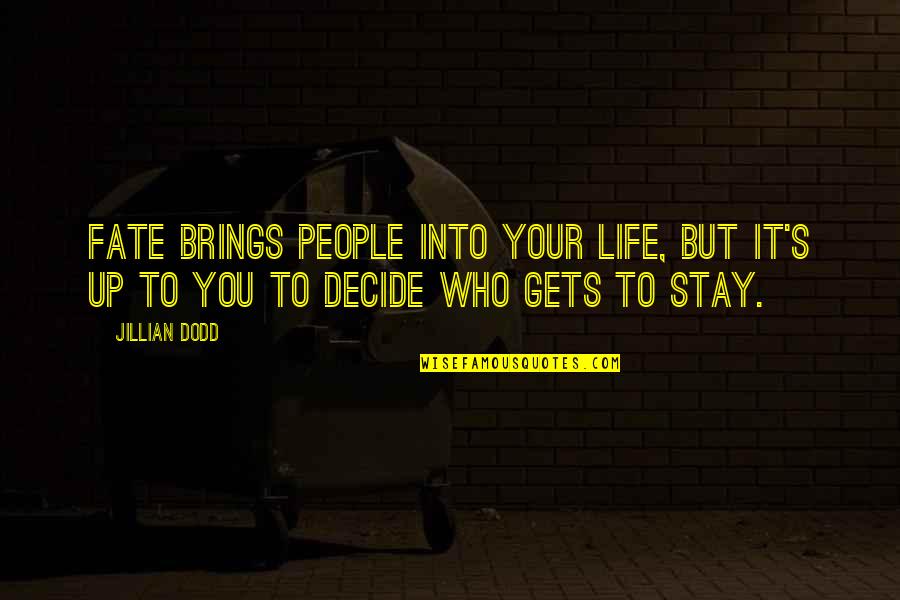 You Decide Your Life Quotes By Jillian Dodd: Fate brings people into your life, but it's