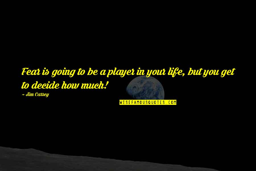You Decide Your Life Quotes By Jim Carrey: Fear is going to be a player in