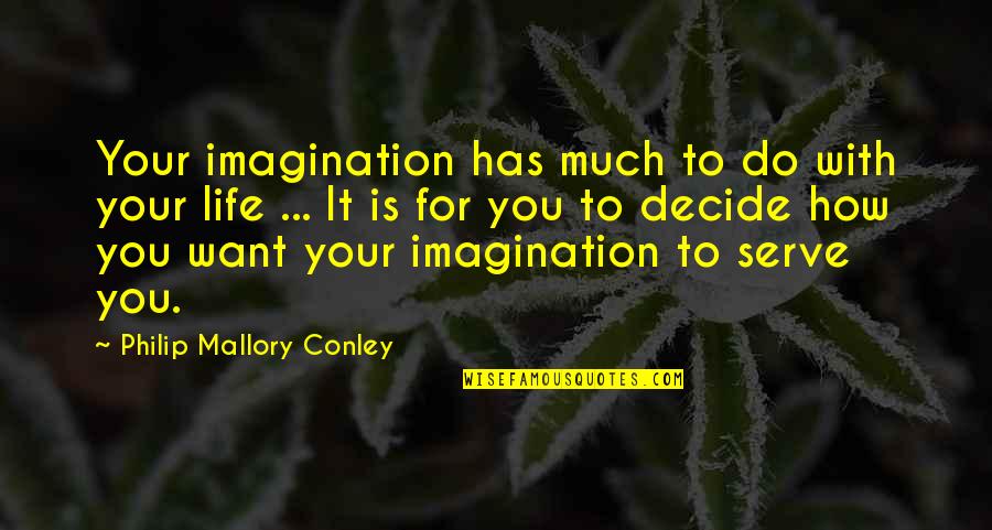 You Decide Your Life Quotes By Philip Mallory Conley: Your imagination has much to do with your