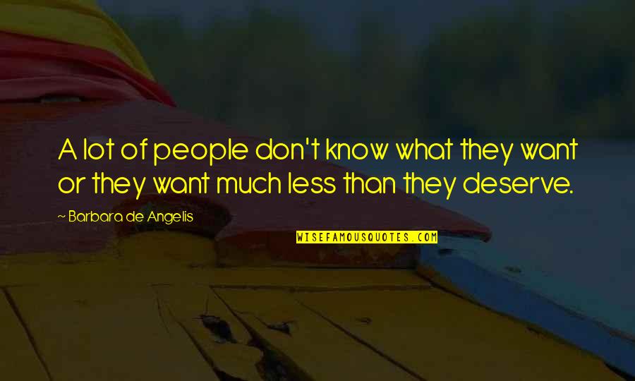 You Deserve A Lot Quotes By Barbara De Angelis: A lot of people don't know what they You Deserve A Lot Quotes By Barbara De Angelis: A lot of people don't know what they