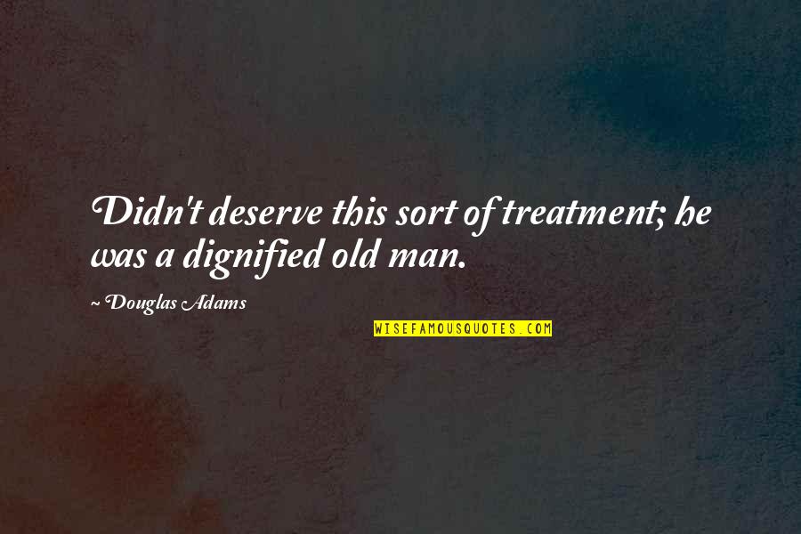 You Deserve A Man Quotes By Douglas Adams: Didn't deserve this sort of treatment; he was