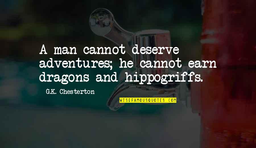 You Deserve A Man Quotes By G.K. Chesterton: A man cannot deserve adventures; he cannot earn