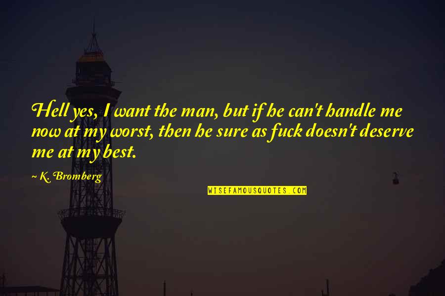 You Deserve A Man Quotes By K. Bromberg: Hell yes, I want the man, but if You Deserve A Man Quotes By K. Bromberg: Hell yes, I want the man, but if