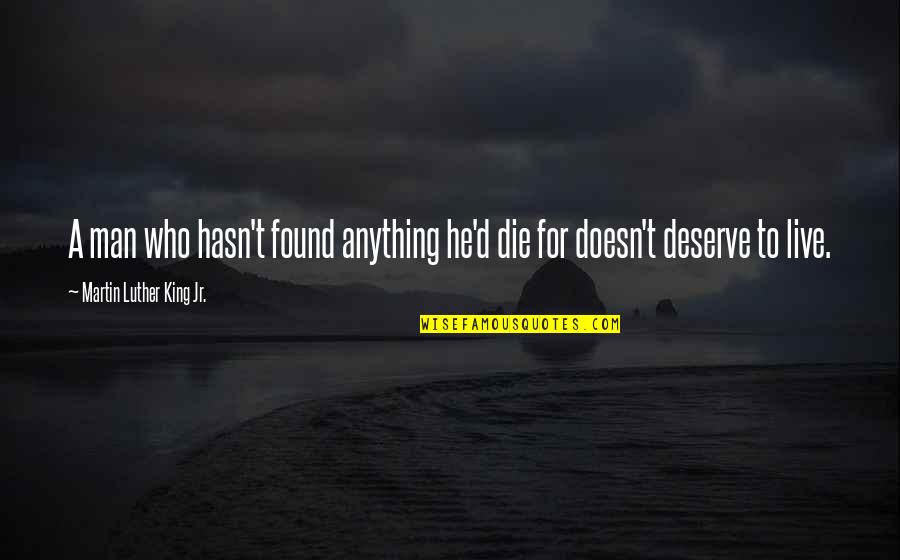 You Deserve A Man Quotes By Martin Luther King Jr.: A man who hasn't found anything he'd die You Deserve A Man Quotes By Martin Luther King Jr.: A man who hasn't found anything he'd die