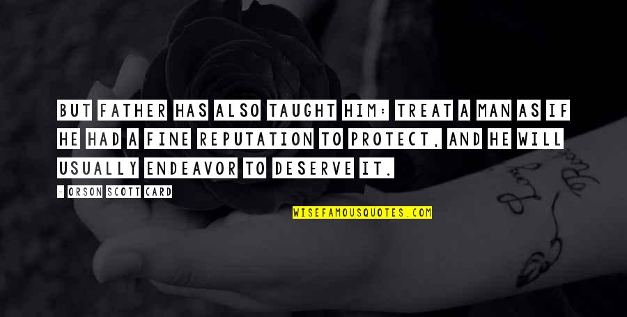 You Deserve A Man Quotes By Orson Scott Card: But Father has also taught him: Treat a You Deserve A Man Quotes By Orson Scott Card: But Father has also taught him: Treat a