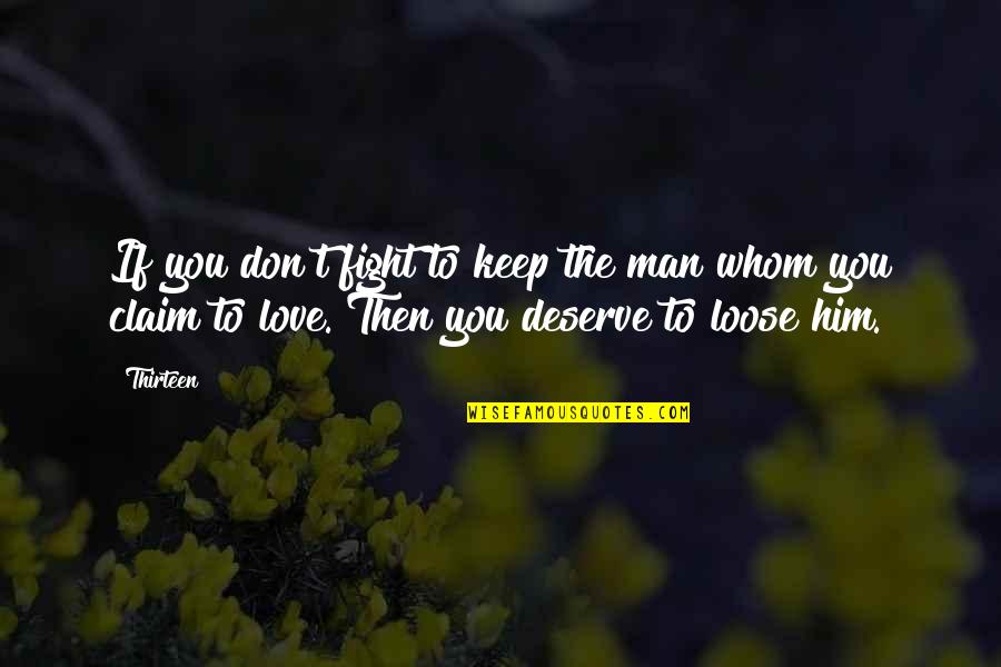 You Deserve A Man Quotes By Thirteen: If you don't fight to keep the man