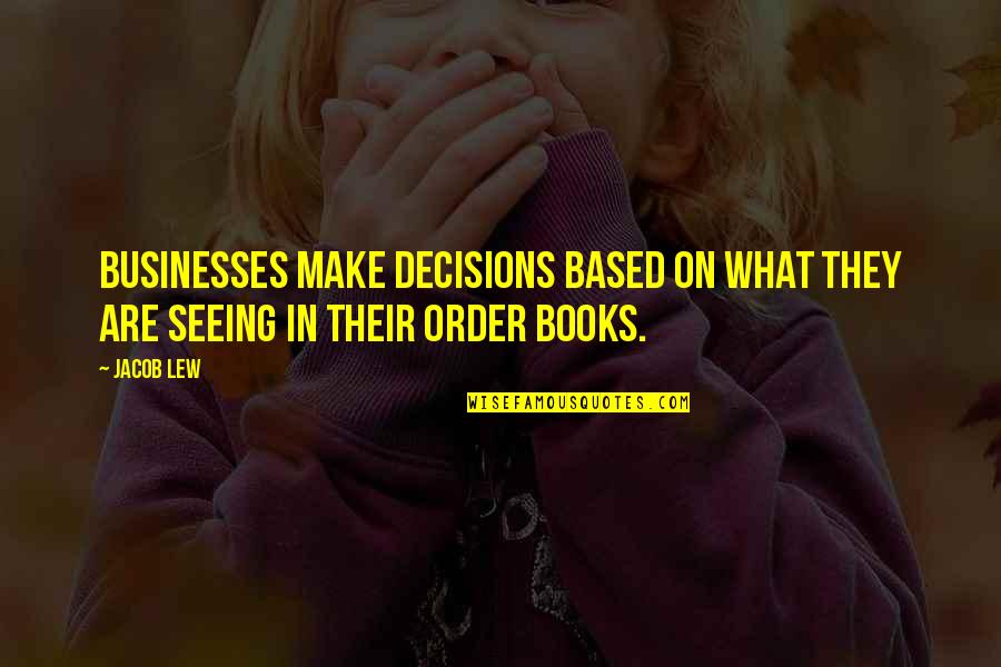 You Deserve A Man Who Quotes By Jacob Lew: Businesses make decisions based on what they are