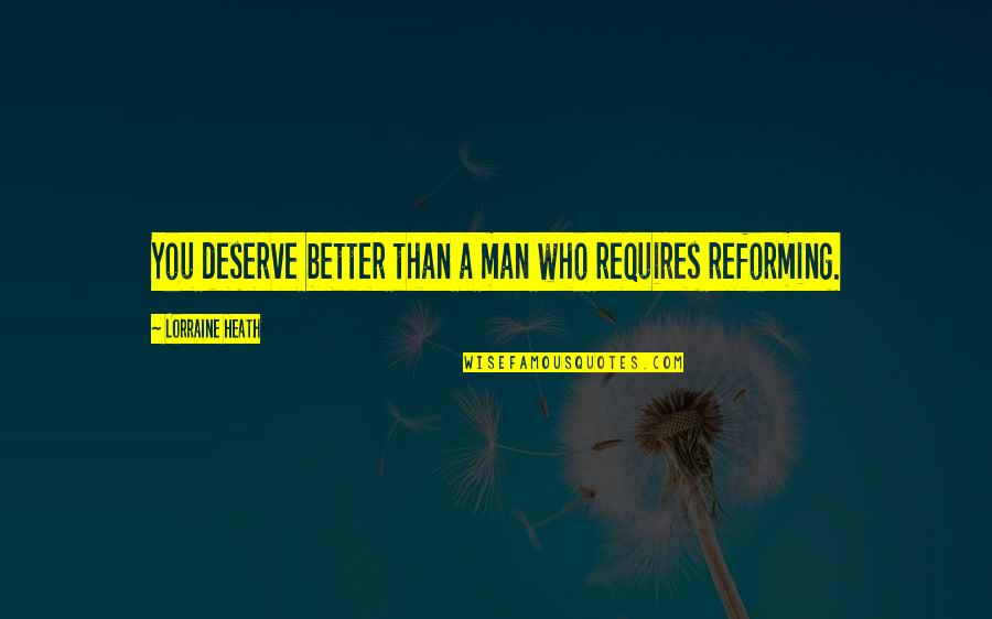 You Deserve A Man Who Quotes By Lorraine Heath: You deserve better than a man who requires