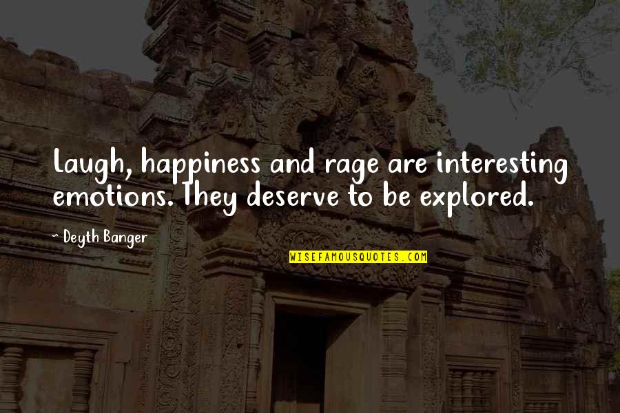You Deserve All Happiness Quotes By Deyth Banger: Laugh, happiness and rage are interesting emotions. They