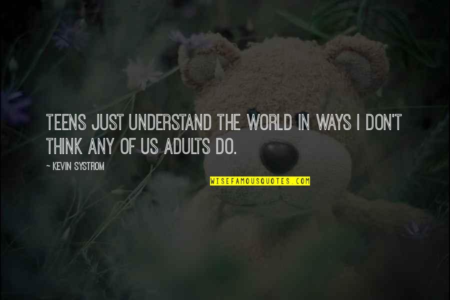 You Deserve All The Happiness In The World Quotes By Kevin Systrom: Teens just understand the world in ways I