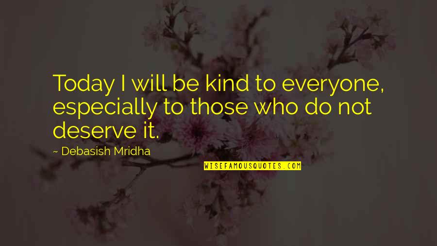 You Deserve All The Happiness Quotes By Debasish Mridha: Today I will be kind to everyone, especially