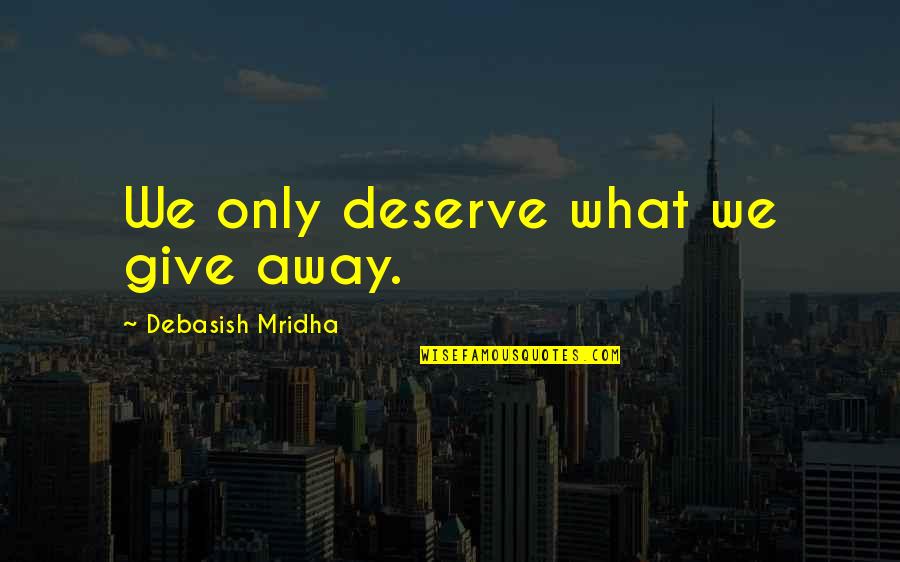 You Deserve All The Happiness Quotes By Debasish Mridha: We only deserve what we give away. You Deserve All The Happiness Quotes By Debasish Mridha: We only deserve what we give away.
