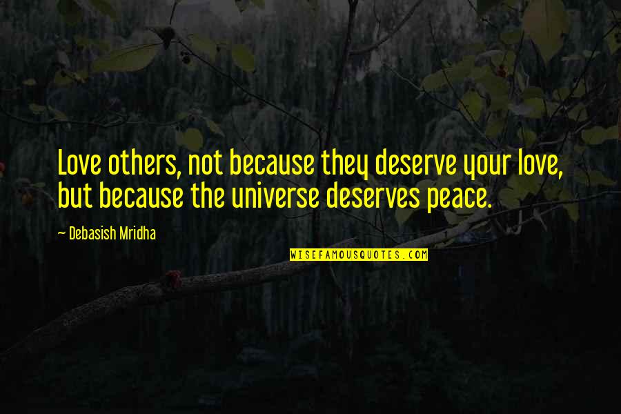 You Deserve All The Happiness Quotes By Debasish Mridha: Love others, not because they deserve your love, You Deserve All The Happiness Quotes By Debasish Mridha: Love others, not because they deserve your love,
