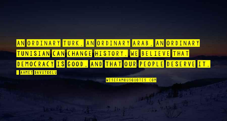 You Deserve Good Quotes By Ahmet Davutoglu: An ordinary Turk, an ordinary Arab, an ordinary
