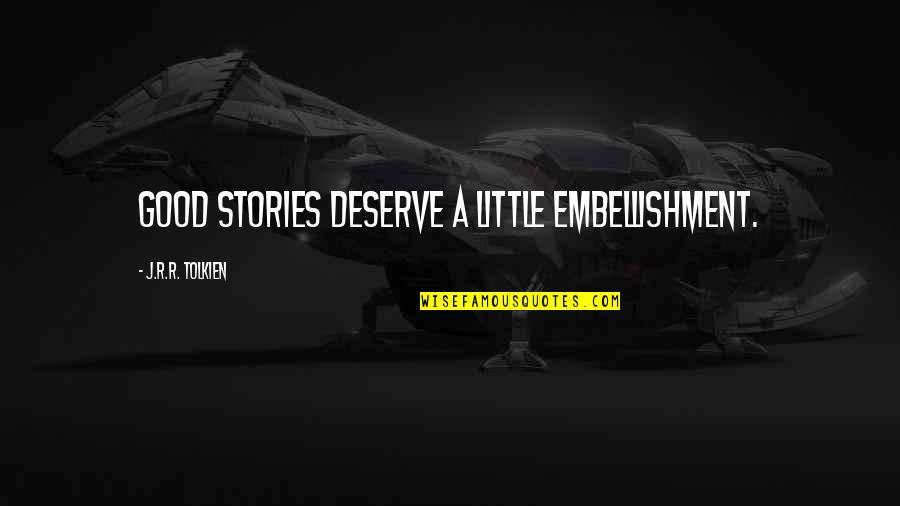 You Deserve Good Quotes By J.R.R. Tolkien: Good stories deserve a little embellishment.