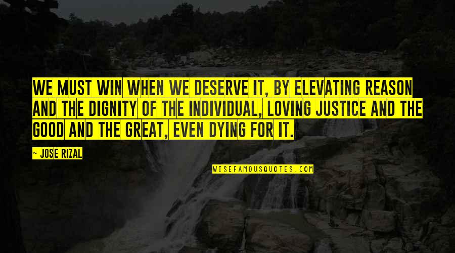 You Deserve Good Quotes By Jose Rizal: We must win when we deserve it, by