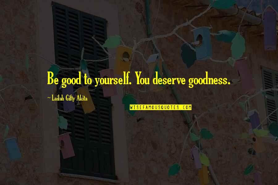 You Deserve Good Quotes By Lailah Gifty Akita: Be good to yourself. You deserve goodness.