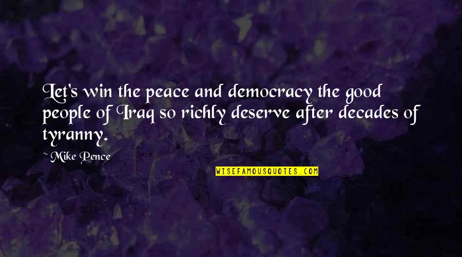 You Deserve Good Quotes By Mike Pence: Let's win the peace and democracy the good