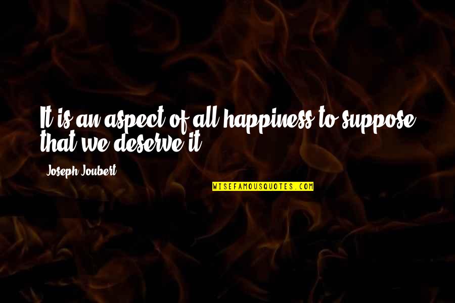 You Deserve Happiness Quotes By Joseph Joubert: It is an aspect of all happiness to You Deserve Happiness Quotes By Joseph Joubert: It is an aspect of all happiness to