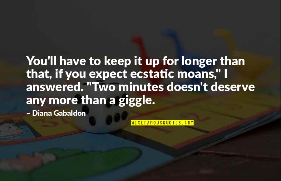 You Deserve It Quotes By Diana Gabaldon: You'll have to keep it up for longer