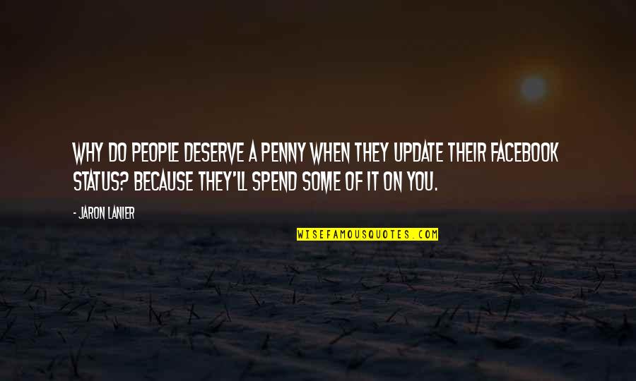 You Deserve It Quotes By Jaron Lanier: Why do people deserve a penny when they