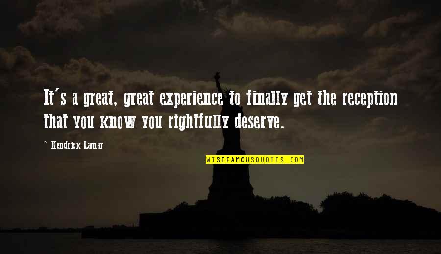 You Deserve It Quotes By Kendrick Lamar: It's a great, great experience to finally get