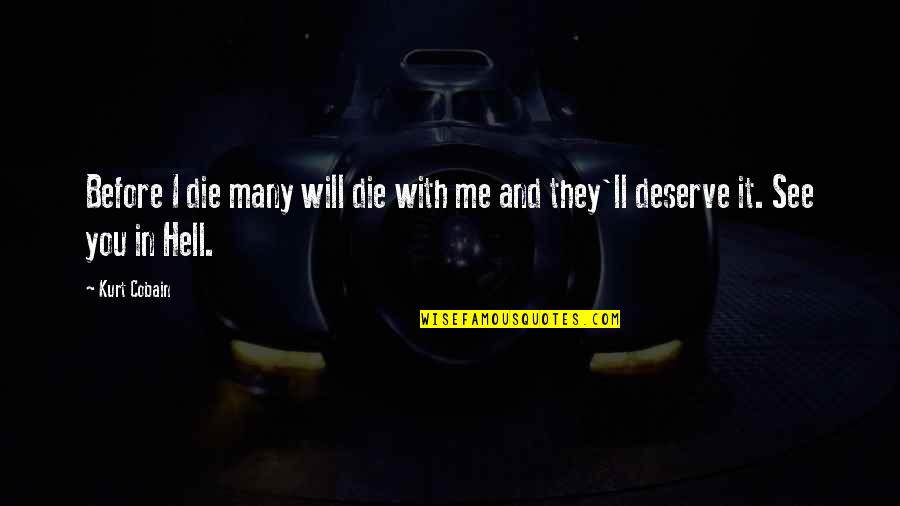 You Deserve It Quotes By Kurt Cobain: Before I die many will die with me