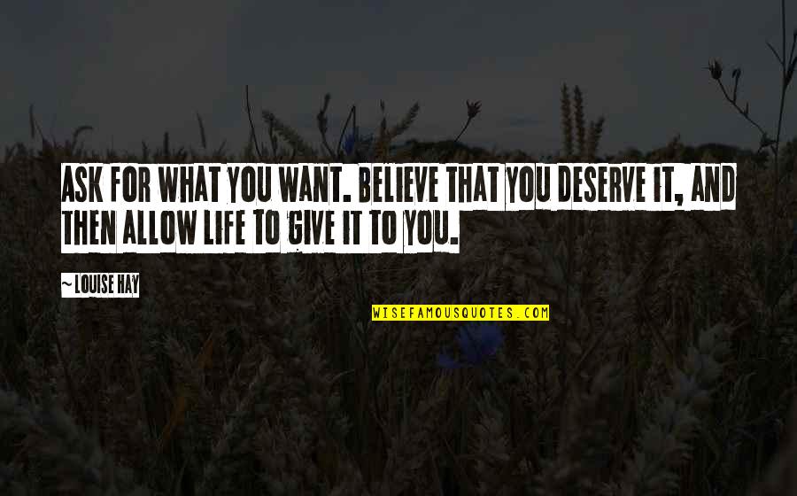 You Deserve It Quotes By Louise Hay: Ask for what you want. Believe that you