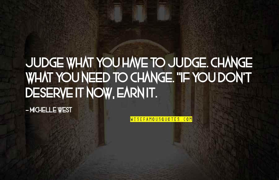 You Deserve It Quotes By Michelle West: Judge what you have to judge. Change what