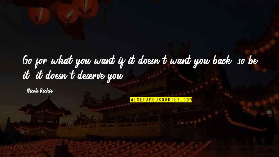 You Deserve It Quotes By Nicole Richie: Go for what you want if it doesn't