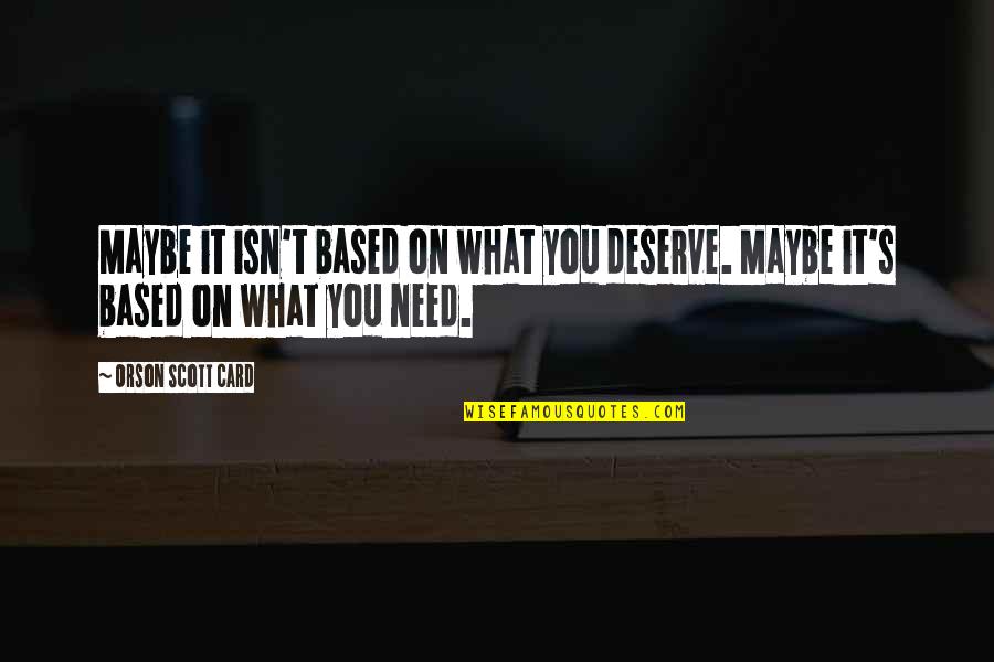 You Deserve It Quotes By Orson Scott Card: Maybe it isn't based on what you deserve.