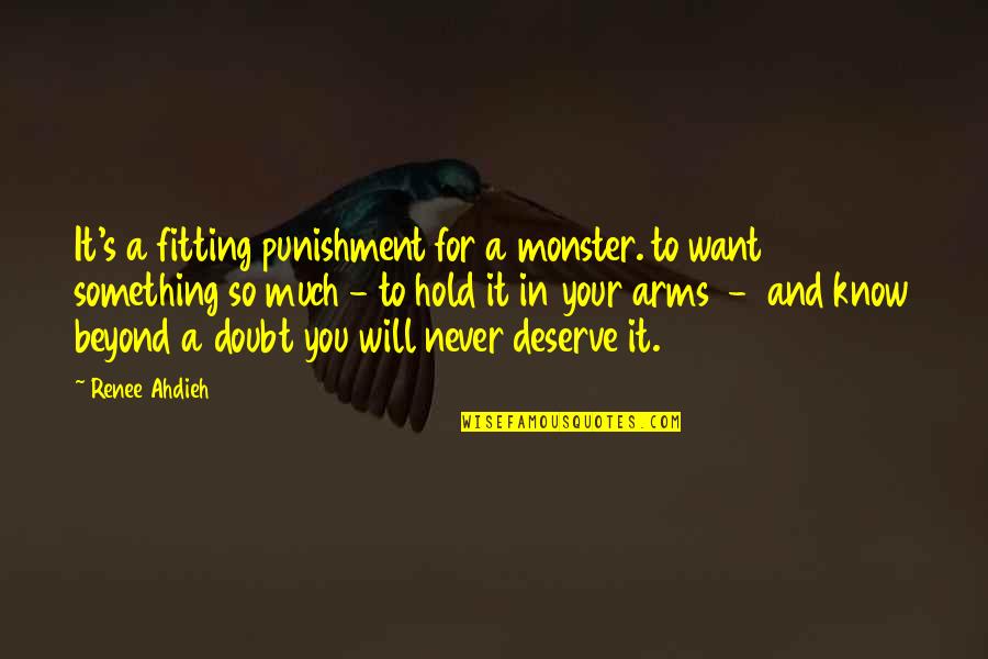 You Deserve It Quotes By Renee Ahdieh: It's a fitting punishment for a monster. to