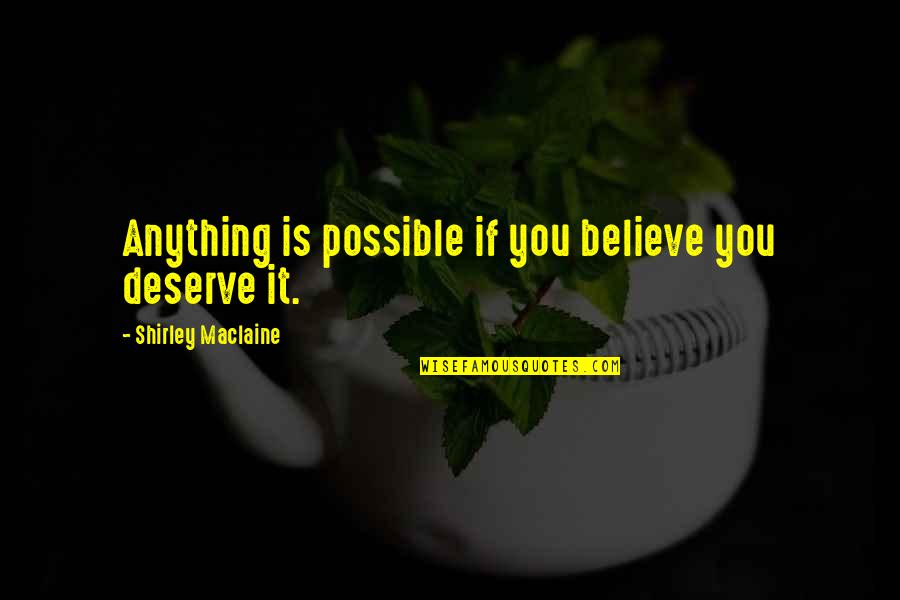 You Deserve It Quotes By Shirley Maclaine: Anything is possible if you believe you deserve
