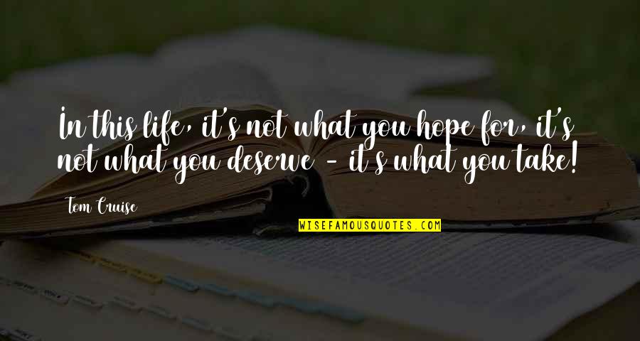 You Deserve It Quotes By Tom Cruise: In this life, it's not what you hope