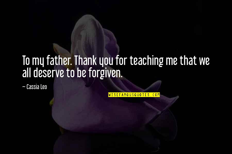 You Deserve More Than Me Quotes By Cassia Leo: To my father. Thank you for teaching me