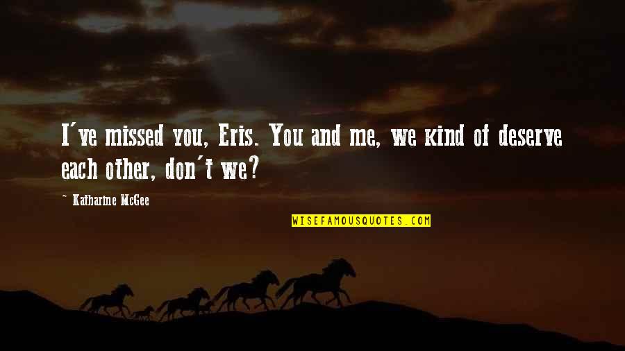 You Deserve More Than Me Quotes By Katharine McGee: I've missed you, Eris. You and me, we