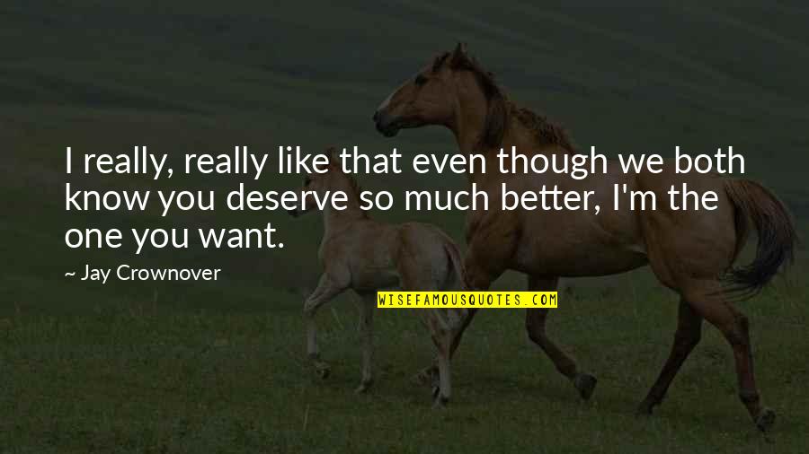 You Deserve Much Better Quotes By Jay Crownover: I really, really like that even though we
