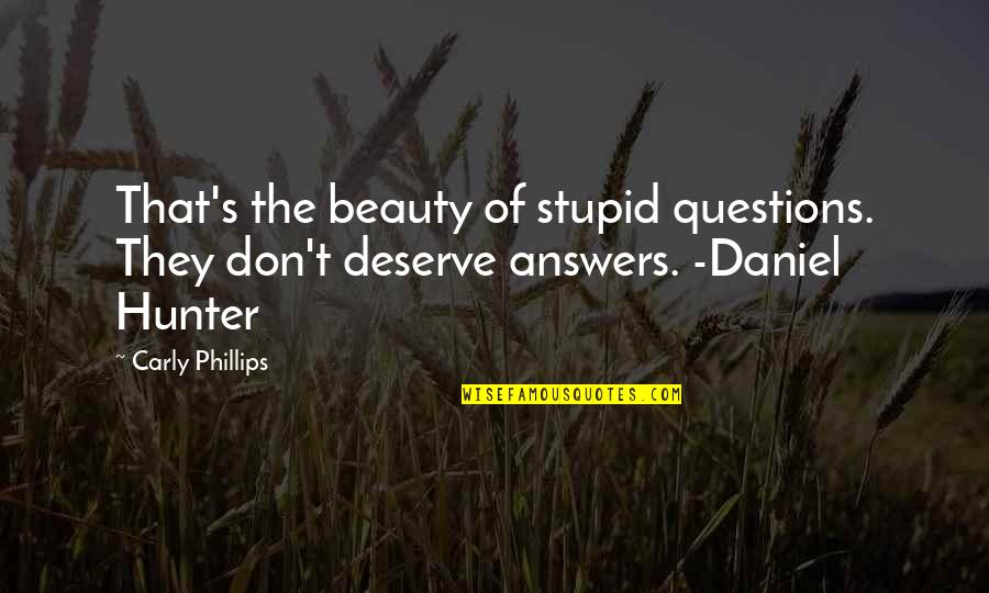 You Deserve Much More Quotes By Carly Phillips: That's the beauty of stupid questions. They don't