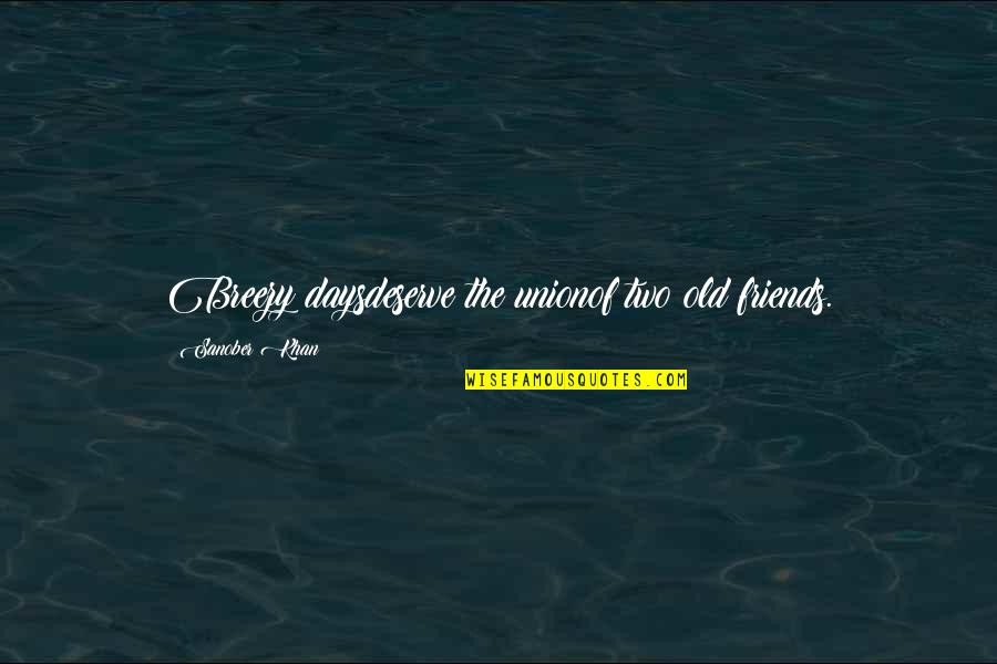 You Deserve Much More Quotes By Sanober Khan: Breezy daysdeserve the unionof two old friends.