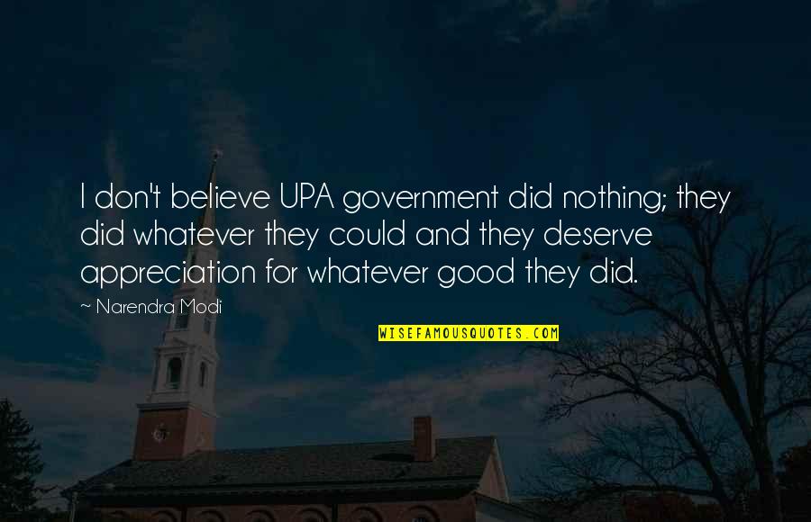 You Deserve Nothing But The Best Quotes By Narendra Modi: I don't believe UPA government did nothing; they You Deserve Nothing But The Best Quotes By Narendra Modi: I don't believe UPA government did nothing; they