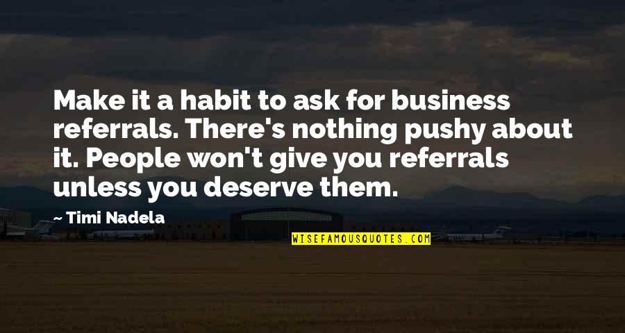 You Deserve Nothing But The Best Quotes By Timi Nadela: Make it a habit to ask for business You Deserve Nothing But The Best Quotes By Timi Nadela: Make it a habit to ask for business