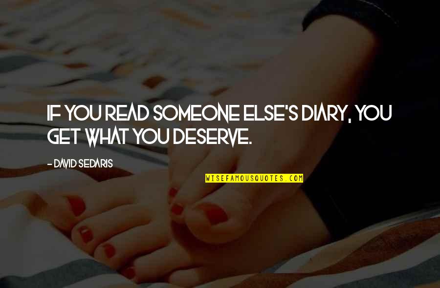 You Deserve Someone Else Quotes By David Sedaris: If you read someone else's diary, you get