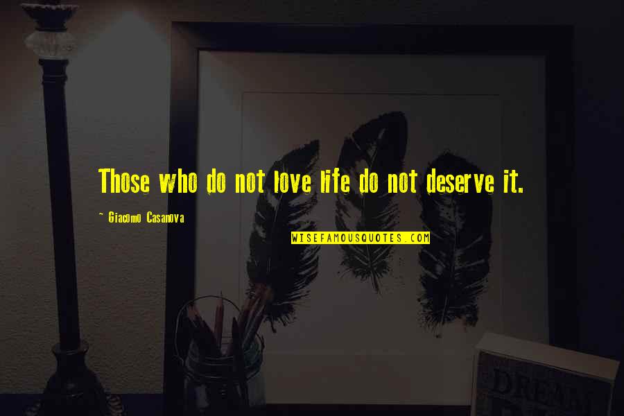 You Deserve The Best My Love Quotes By Giacomo Casanova: Those who do not love life do not You Deserve The Best My Love Quotes By Giacomo Casanova: Those who do not love life do not