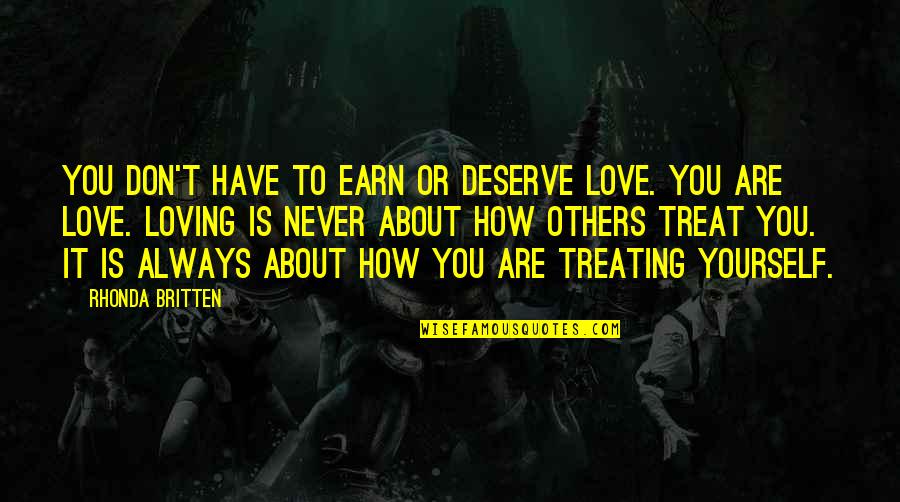 You Deserve The Best My Love Quotes By Rhonda Britten: You don't have to earn or deserve love. You Deserve The Best My Love Quotes By Rhonda Britten: You don't have to earn or deserve love.