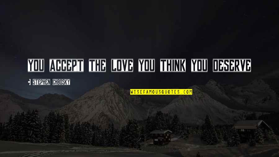 You Deserve The Best My Love Quotes By Stephen Chbosky: you accept the love you think you deserve You Deserve The Best My Love Quotes By Stephen Chbosky: you accept the love you think you deserve