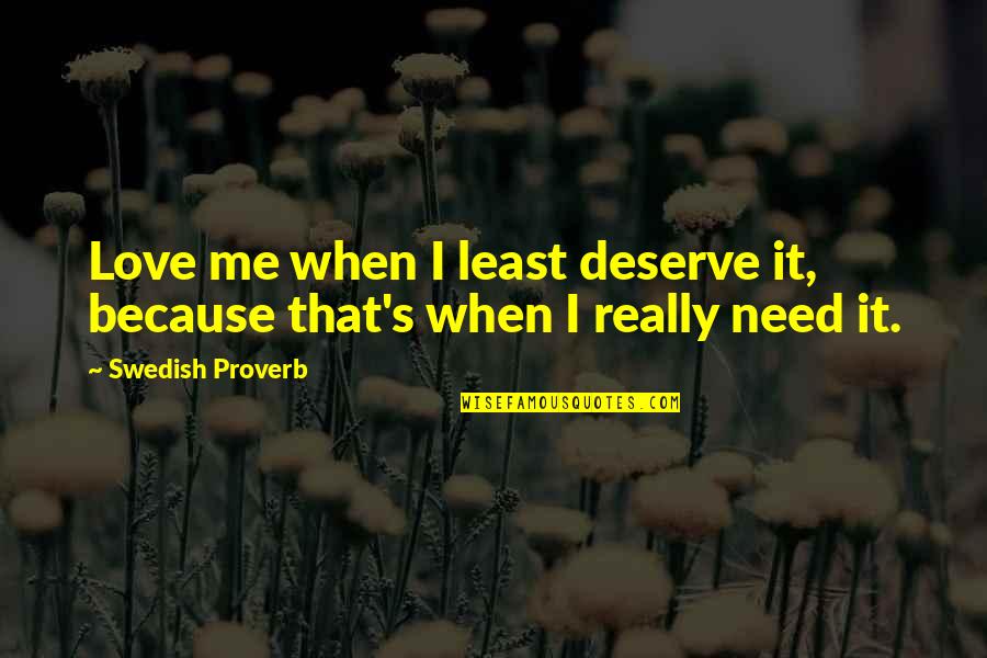 You Deserve The Best My Love Quotes By Swedish Proverb: Love me when I least deserve it, because You Deserve The Best My Love Quotes By Swedish Proverb: Love me when I least deserve it, because