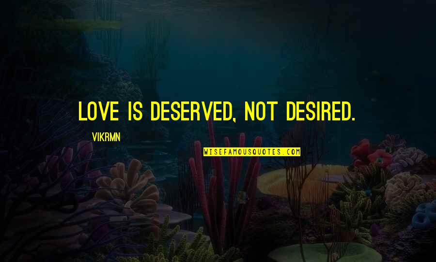 You Deserve The Best My Love Quotes By Vikrmn: Love is deserved, not desired. You Deserve The Best My Love Quotes By Vikrmn: Love is deserved, not desired.