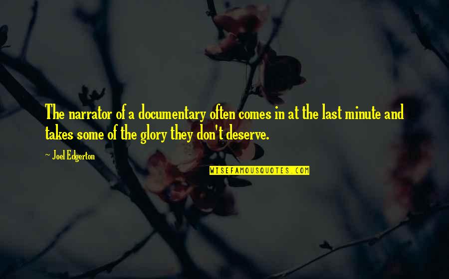 You Deserve The Glory Quotes By Joel Edgerton: The narrator of a documentary often comes in You Deserve The Glory Quotes By Joel Edgerton: The narrator of a documentary often comes in