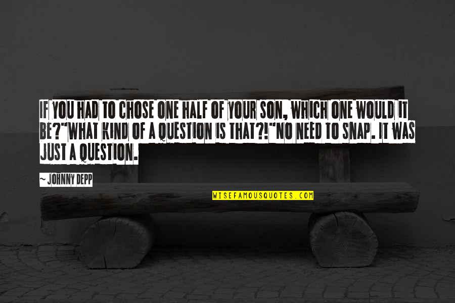 You Deserve The Whole World Quotes By Johnny Depp: If you had to chose one half of You Deserve The Whole World Quotes By Johnny Depp: If you had to chose one half of