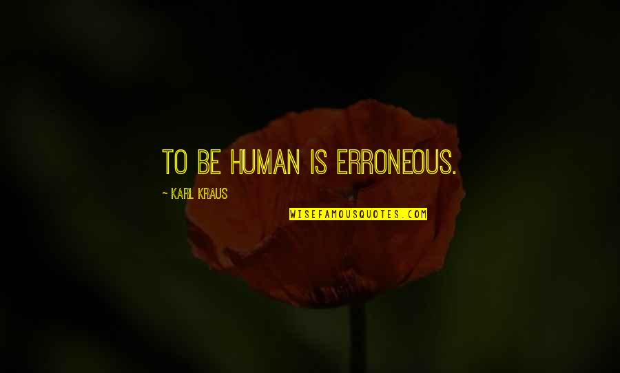 You Deserve The Whole World Quotes By Karl Kraus: To be human is erroneous. You Deserve The Whole World Quotes By Karl Kraus: To be human is erroneous.